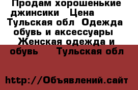 Продам хорошенькие джинсики › Цена ­ 500 - Тульская обл. Одежда, обувь и аксессуары » Женская одежда и обувь   . Тульская обл.